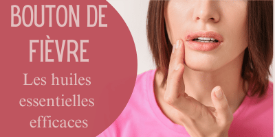 Bouton de fièvre: les huiles essentielles efficaces